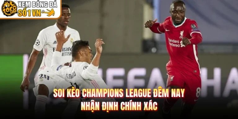 Soi Kèo Champions League Đêm Nay - Nhận Định Chính Xác